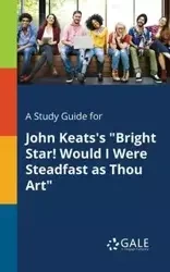 A Study Guide for John Keats's "Bright Star! Would I Were Steadfast as Thou Art" - Gale Cengage Learning