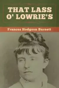 That Lass O' Lowrie's - Frances Burnett  Hodgson