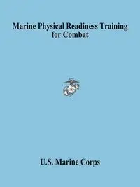 Marine Physical Readiness Training for Combat - U.S. Marine Corps