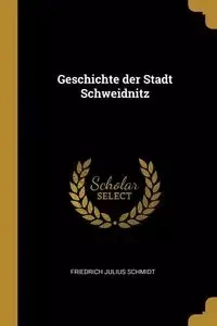 Geschichte der Stadt Schweidnitz - Julius Schmidt Friedrich