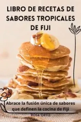 LIBRO DE RECETAS DE SABORES TROPICALES DE FIJI - Rosa Ortiz