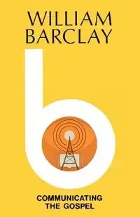 Communicating the Gospel - William Barclay