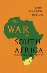 The War in South Africa - Its Causes and Effects - John Hobson Atkinson
