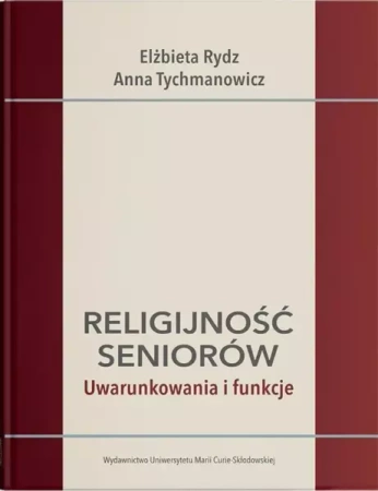 Religijność seniorów. Uwarunkowania i funkcje - Elżbieta Rydz, Anna Tychmanowicz
