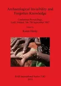 Archaeological Invisibility and Forgotten Knowledge - Hardy Karen