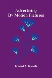 Advertising by motion pictures - A. Ernest Dench