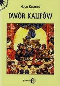 Dwór kalifów. Powstanie i upadek... - Hugh Kennedy