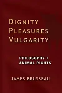 Dignity, Pleasures, Vulgarity - James Brusseau