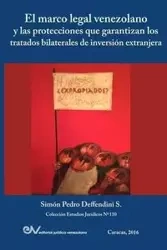 EL MARCO LEGAL VENEZOLANO Y LAS PROTECCIONES QUE GARANTIZAN LOS TRATADOS BILATERALES DE INVERSIÓN EXTRANJERA - Simón Pedro DEFFENDINI S.