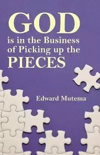 God is in the Business of Picking up the Pieces - Edward Mutema