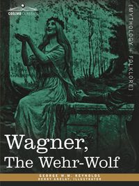 Wagner, the Wehr-Wolf - Reynolds George W. M.