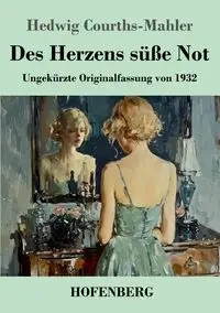 Des Herzens süße Not - Hedwig Courths-Mahler