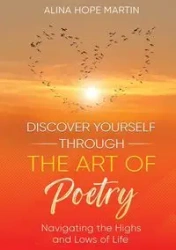 DISCOVER YOURSELF THROUGH THE ART OF POETRY - Martin Alina Hope