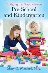 Bridging the Gap Between Pre-School and Kindergarten - Mary O. Woodard M.A.