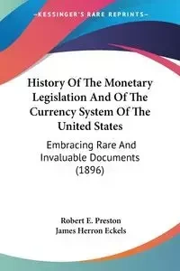 History Of The Monetary Legislation And Of The Currency System Of The United States - Preston Robert E.