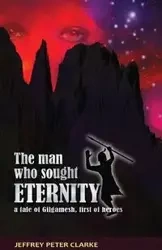 The Man Who Sought Eternity - Jeffrey Peter Clarke