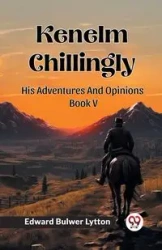Kenelm Chillingly His Adventures And Opinions Book V - Edward Lytton Bulwer