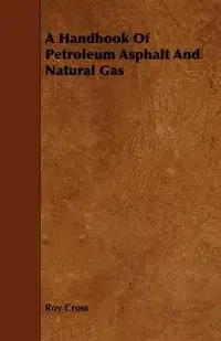 A Handbook Of Petroleum Asphalt And Natural Gas - Roy Cross