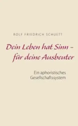 Dein Leben hat Sinn - für deine Ausbeuter - Rolf Schuett Friedrich