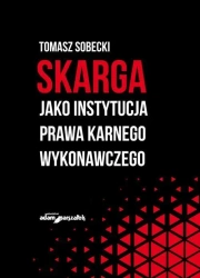 Skarga jako instytucja prawa karnego wykonawczego - Tomasz Sobecki