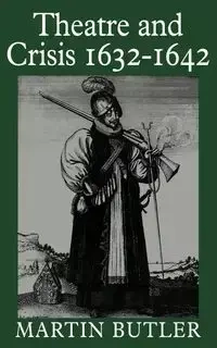 Theatre and Crisis 1632 1642 - Martin Butler