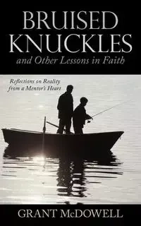 Bruised Knuckles and Other Lessons in Faith - Grant McDowell