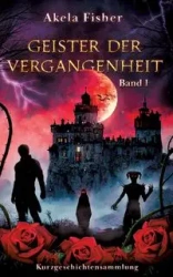 Geister der Vergangenheit Band 1 - Fisher Akela