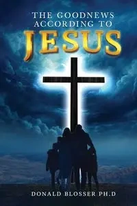 The Goodnews According to Jesus - Donald Blosser