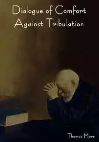 Dialogue of Comfort Against Tribulation - Thomas More
