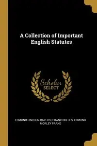 A Collection of Important English Statutes - Lincoln Frank Edmund Baylies Bolles Mo