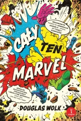 Cały ten Marvel. Niesamowita podróż po uniwersum.. - Douglas Wolk