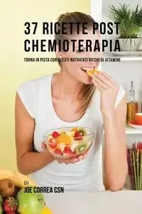37 Ricette Post Chemioterapia - Joe Correa