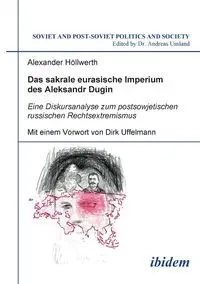 Das sakrale eurasische Imperium des Aleksandr Dugin. Eine Diskursanalyse zum postsowjetischen russischen Rechtsextremismus. Mit einem Vorwort von Dirk Uffelmann - Alexander Höllwerth