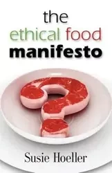 THE ETHICAL FOOD MANIFESTO - Susie L. Hoeller