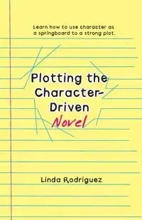 Plotting the Character-Driven Novel - Linda Rodriguez