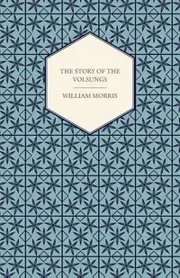 The Story of the Volsungs, (Volsunga Saga) - Morris William