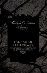 The Best of Bram Stoker - Short Stories from the Master of Macabre (Fantasy and Horror Classics) - Bram Stoker