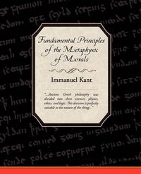 Fundamental Principles of the Metaphysic of Morals - Immanuel Kant