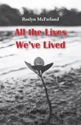 All the Lives We've Lived - Roslyn McFarland
