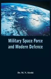 Military Space Force and Modern Defence - Sirohi Dr. M N