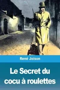 Le Secret du cocu à roulettes - Joison René
