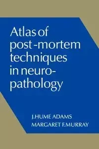Atlas of Post-Mortem Techniques in Neuropathology - Adams J. Hume