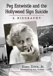 Peg Entwistle and the Hollywood Sign Suicide - James Zeruk