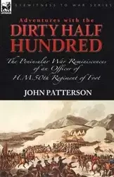 Adventures with the "Dirty Half Hundred"-the Peninsular War Reminiscences of an Officer of H. M. 50th Regiment of Foot - John Patterson