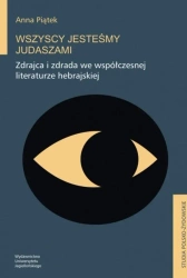 Wszyscy jesteśmy Judaszami. Zdrajca i zdrada we... - Anna Piątek