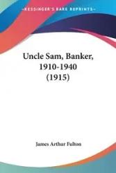 Uncle Sam, Banker, 1910-1940 (1915) - James Arthur Fulton