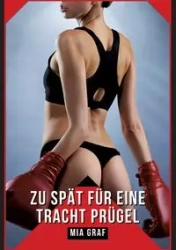 Zu spät für eine tracht prügel - Mia Graf