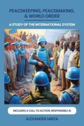 PEACEKEEPING, PEACEMAKING, & WORLD ORDER - Alexander Mirza
