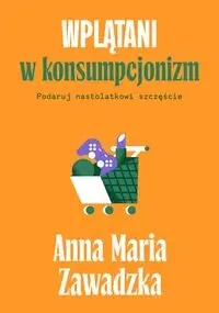 Wplątani w konsumpcjonizm - Anna Maria Zawadzka