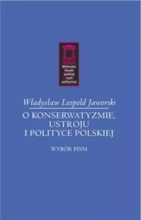 O konserwatyzmie, ustroju i polityce - Władysław Leopold Jaworski